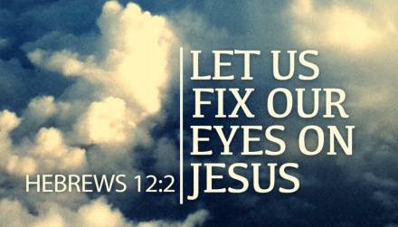Let Us Fix Our Eyes On Jesus
